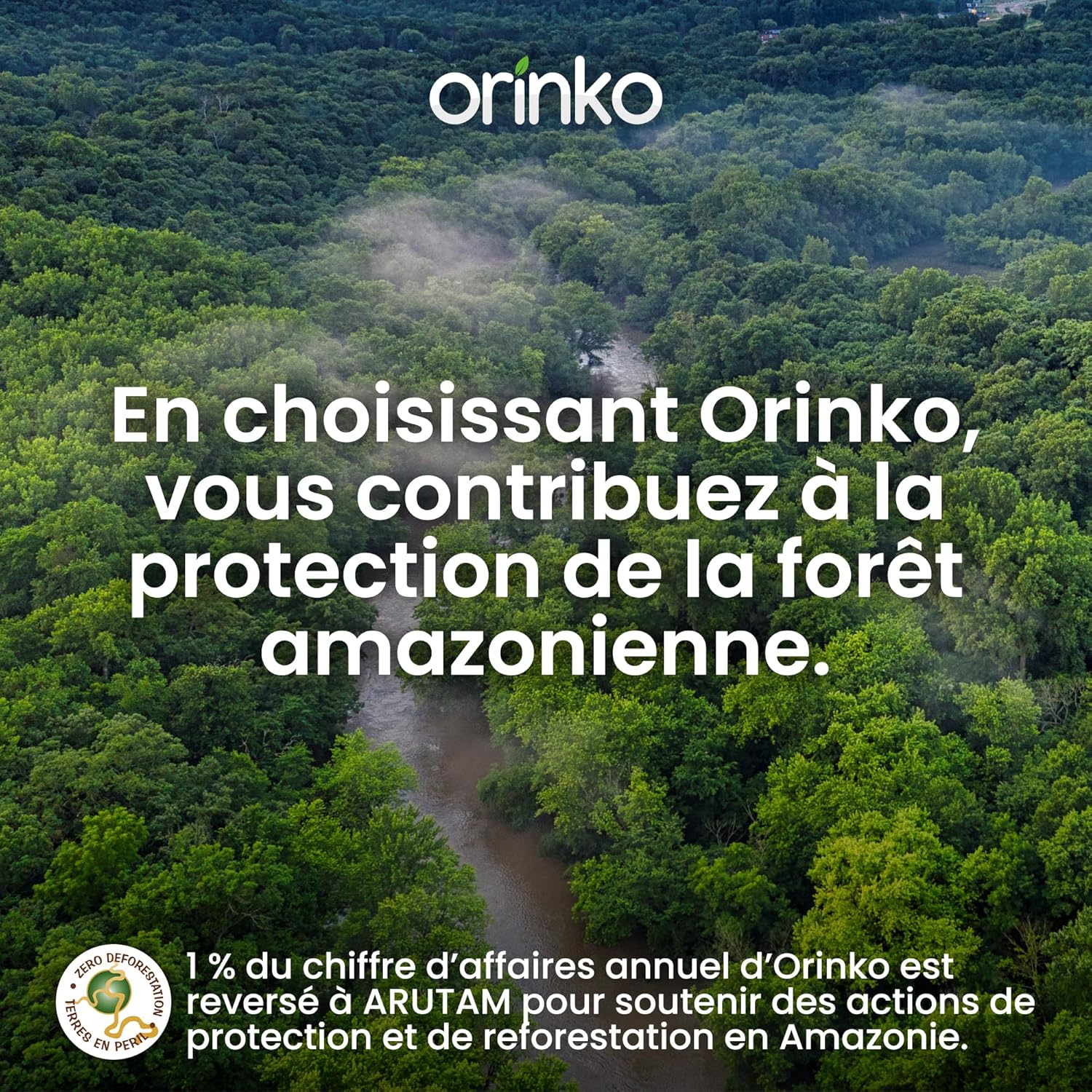 1% du chiffre d'affaires annuel est reversé pour soutenirs la reforestatin en Amazonie